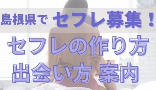 島根県(松江)でセフレ募集！セフレ（セックスフレンド）の作り方・出会い方案内